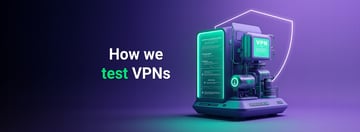 How We Test VPNs