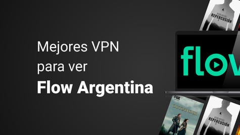 VPN to watch Flow Argentina