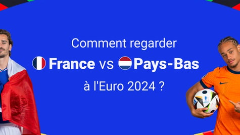 Où et comment regarder gratuitement le match Pays-Bas - France