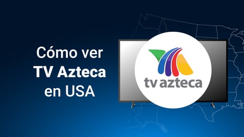 Cómo ver TV Azteca en Estados Unidos