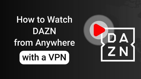 How to Watch DAZN from Anywhere with a VPN