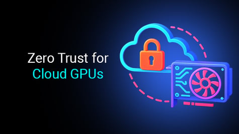 Zero Trust for Cloud GPUs