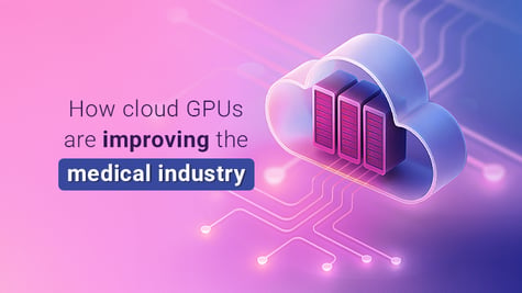 How cloud GPUs are improving the medical industry