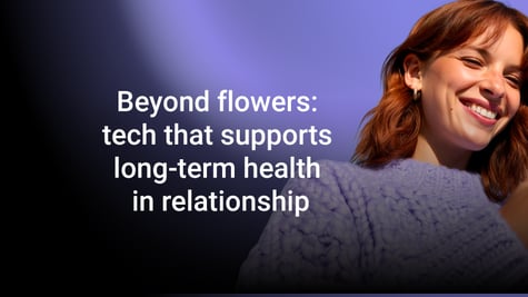 Beyond flowers: tech that supports long-term health in relationship