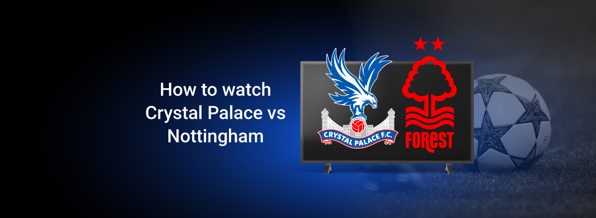 How to watch Crystal Palace vs Nottingham
