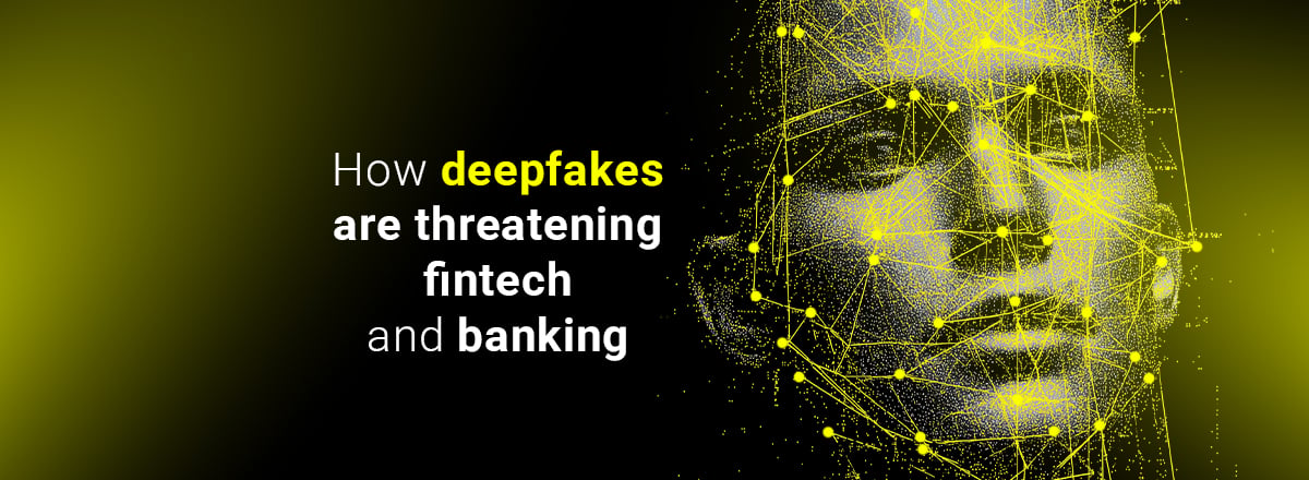How deepfakes are threatening fintech and banking