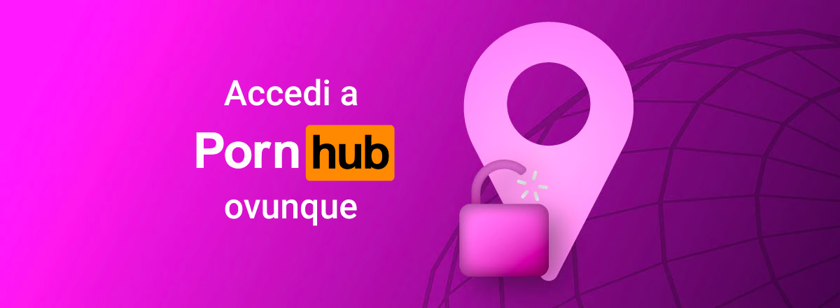 Accedi a Pornhub ovunque