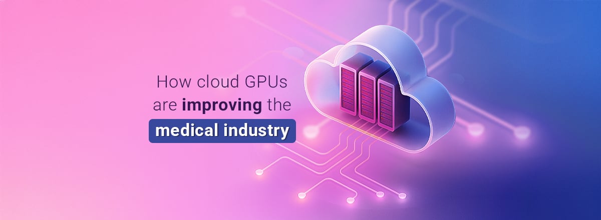 How cloud GPUs are improving the medical industry