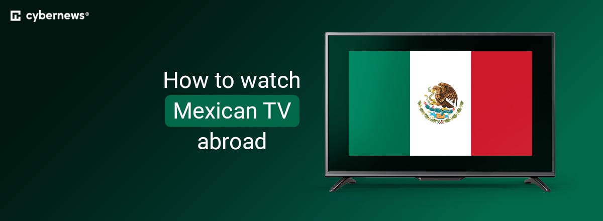 How to watch Mexican TV abroad
