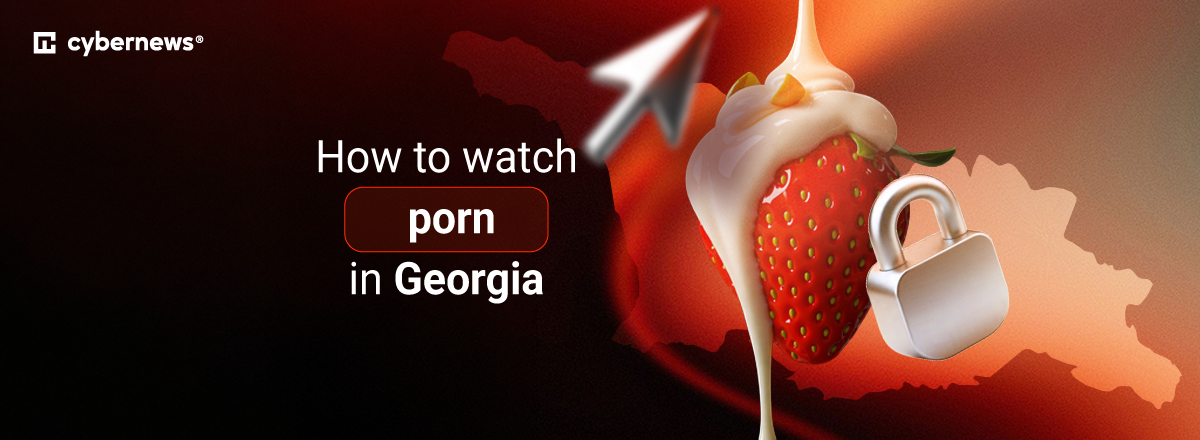 How to watch porn in Georgia