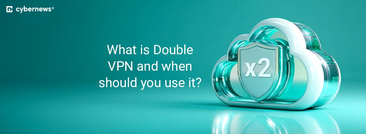 What is double VPN and when should you use it?
