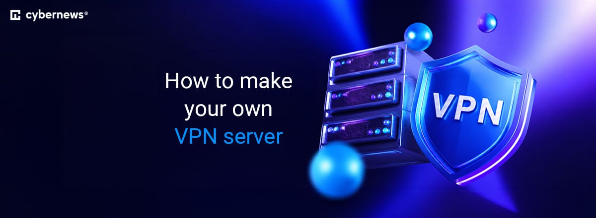 How to make your own VPN server