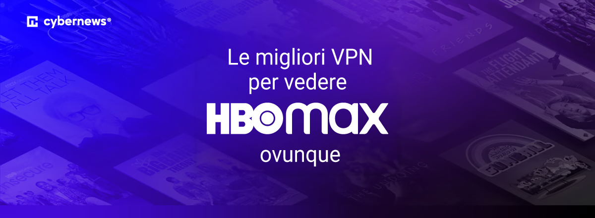 Le migliori VPN per vedere HBO Max ovunque