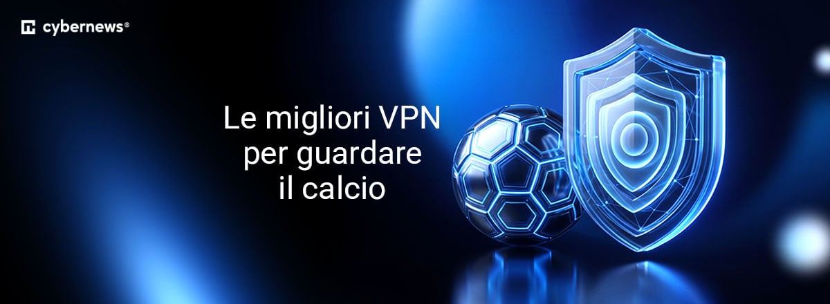 Le migliori VPN per guardare il calcio