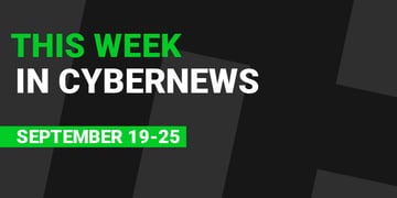 This Week in CyberNews: September 18-24 [Cybersecurity & Tech Roundup]