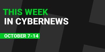 This Week in CyberNews Oct. 7-14 [Cybersecurity & Tech Roundup]