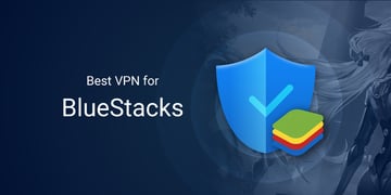 Best VPNs for BlueStacks