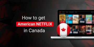 how-to-watch-american-netflix-in-canada