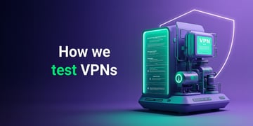 How we test VPNs at Cybernews