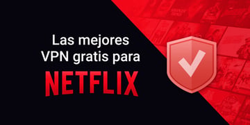 Las mejores VPN gratuitas para Netflix