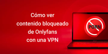 How to watch blocked OnlyFans content with a VPN