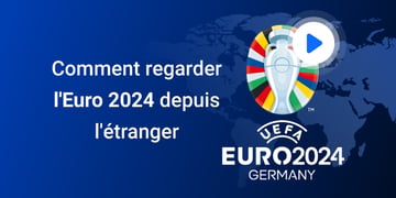 Comment regarder l'Euro 2024 à l'étranger