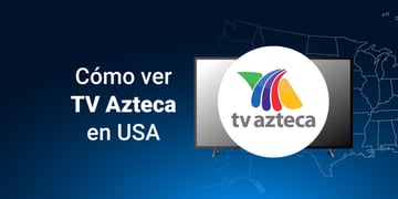 Cómo ver TV Azteca en Estados Unidos
