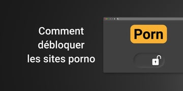 Comment débloquer les sites porno en France