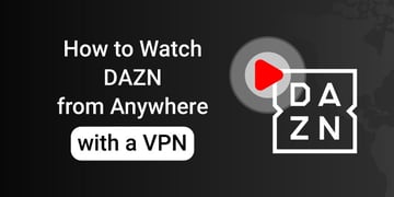 How to Watch DAZN from Anywhere with a VPN