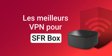 Meilleurs VPN pour SFR Box