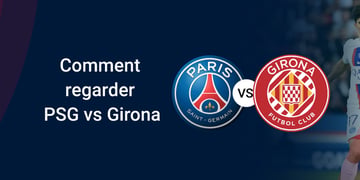 Comment regarder PSG vs Gerone gratuitement avec un VPN
