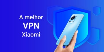 A melhor VPN para Xiaomi