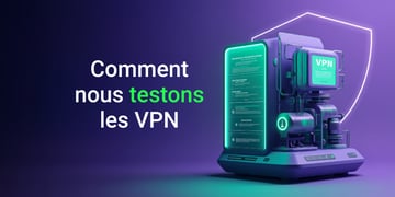 Comment nous testons les VPN