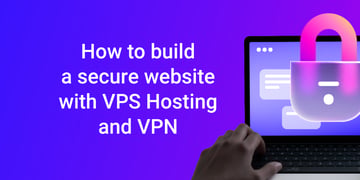 Guide to building a secure website with VPS hosting and a private VPN