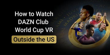 How to Watch DAZN Club World Cup VR Outside the US