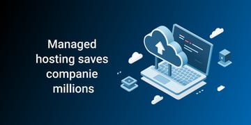 Managed hosting saves companies millions