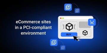 eCommerce sites in a PCI-compliant environment