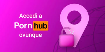 Accedi a Pornhub ovunque