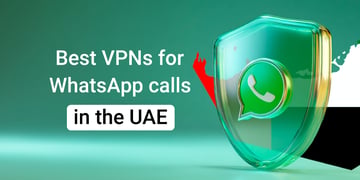 Best VPNs for WhatsApp calls in the UAE