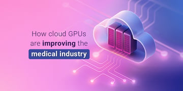 How cloud GPUs are improving the medical industry