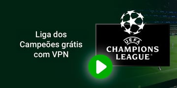 Liga dos Campeões grátis com VPN