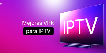Mejores VPN para IPTV