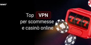 Top VPN per scommesse e casinò online