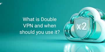 What is double VPN and when should you use it?