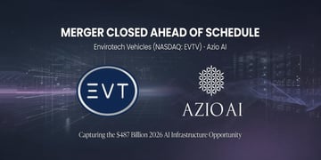 Envirotech Vehicles Closes Merger with Azio AI Ahead of Schedule