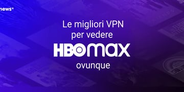 Le migliori VPN per vedere HBO Max ovunque