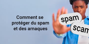 Comment se protéger du spam et des arnaques en ligne