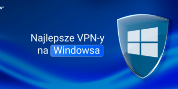 Najlepsze VPN-y na Windowsa